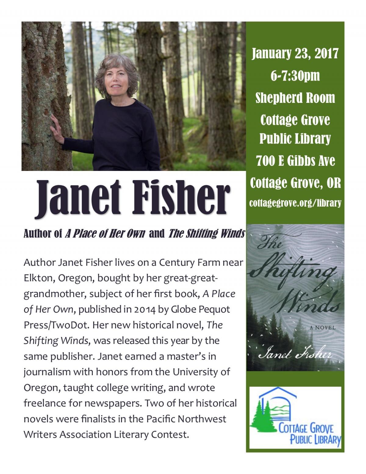 Author Janet Fisher lives on a Century Farm near Elkton, Oregon, bought by her great-great-grandmother, subject of her first book, A Place of Her Own, published in 8670 by Globe Pequot Press/TwoDot. Her new historical novel, The Shifting Winds, was released this year by the same publisher. Janet earned a master’s in  journalism with honors from the University of Oregon, taught college writing, and wrote  freelance for newspapers. Two of her historical novels were finalists in the Pacific Northwest Writers A