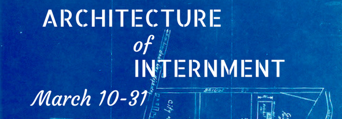 Architecture of Internment, March 10-31